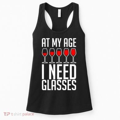 At My Age I Need A Glass Wine Women's Tank Top