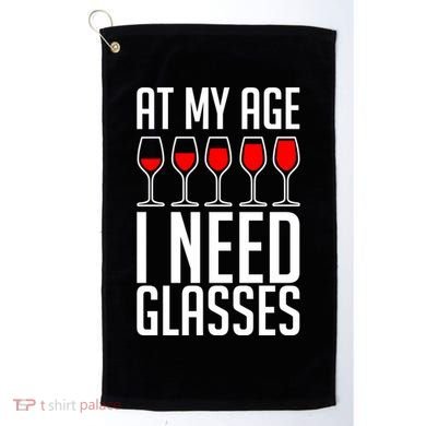 At My Age I Need A Glass Wine Golf Towel