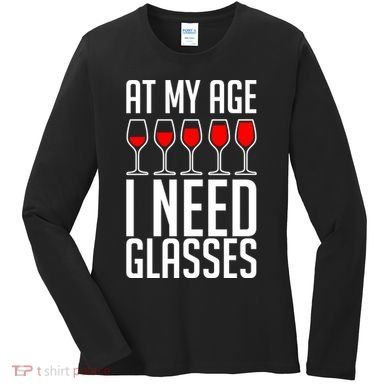 At My Age I Need A Glass Wine Women's Long Sleeve Shirt
