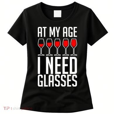 At My Age I Need A Glass Wine Women's T-Shirt
