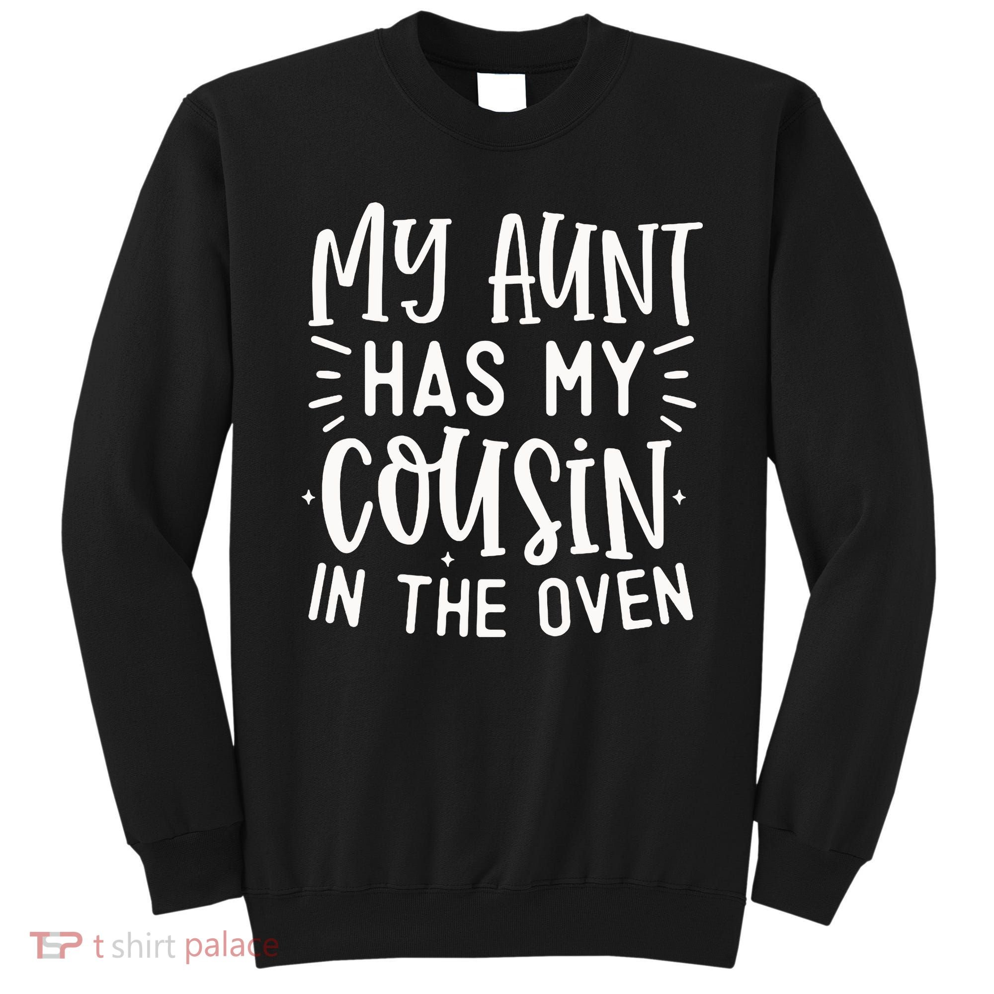 My Aunt Has My Cousin In The Oven Sweatshirt