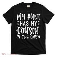 My Aunt Has My Cousin In The Oven T-Shirt thumb 0