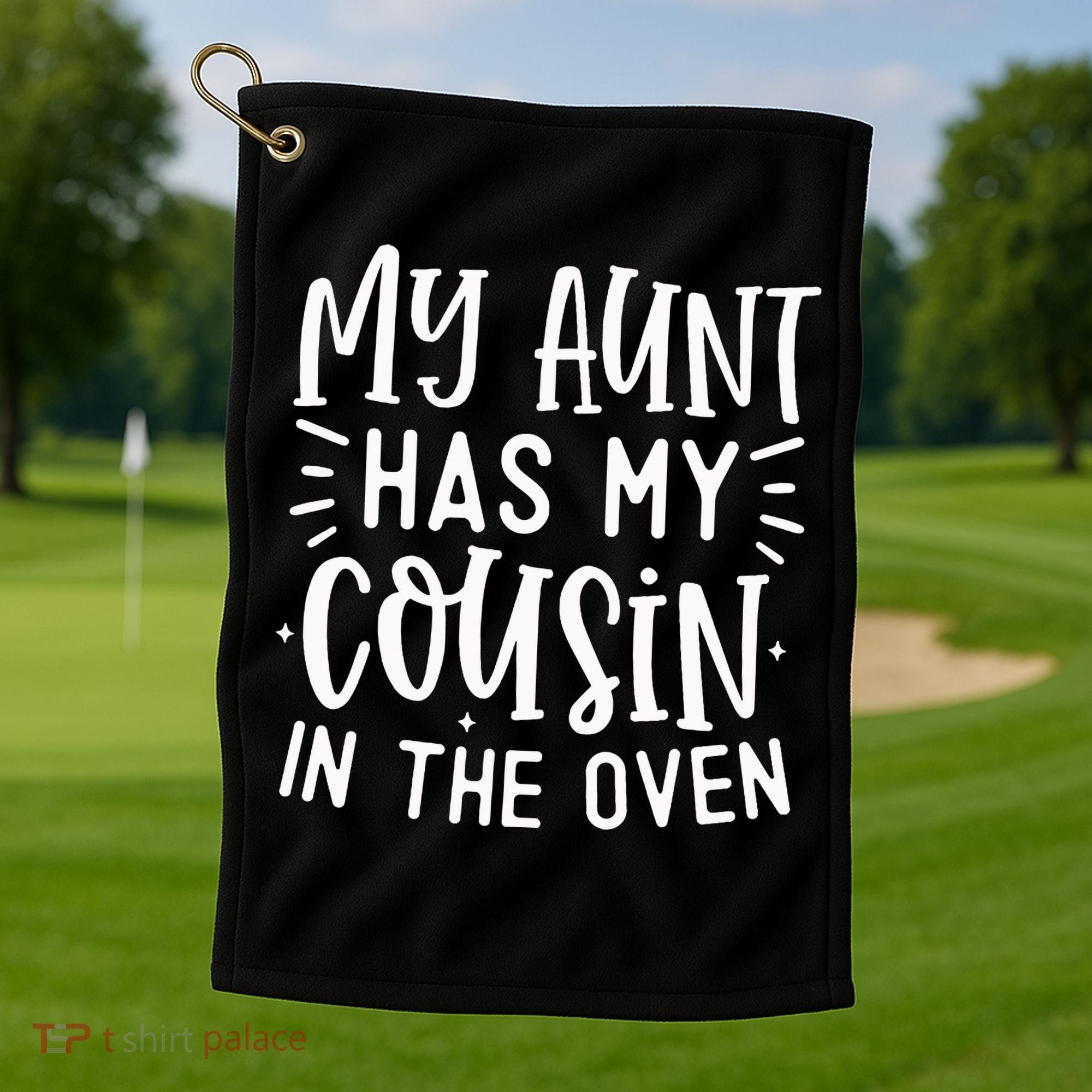 My Aunt Has My Cousin In The Oven Golf Towel