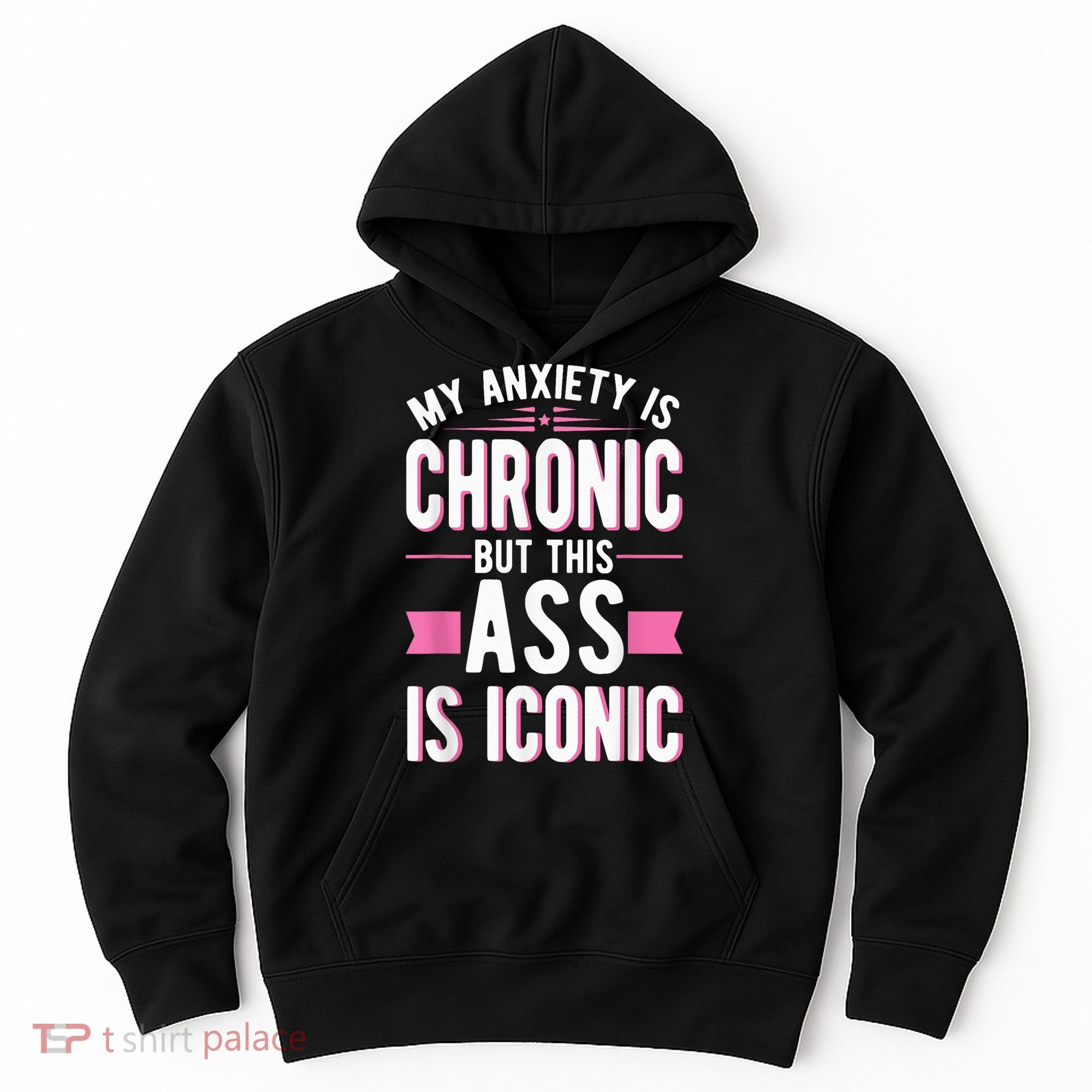 My Anxiety Is Chronic But This Ass Is Iconic Mental Health Hoodie