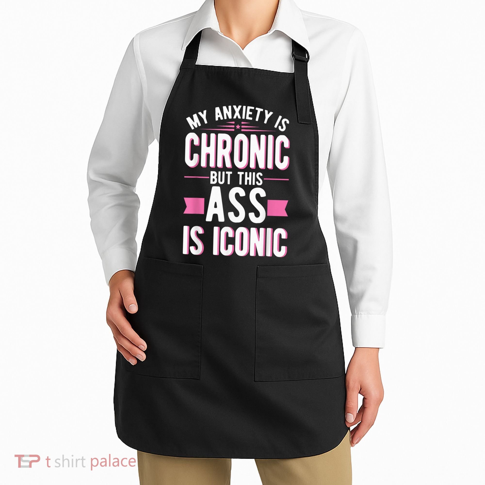 My Anxiety Is Chronic But This Ass Is Iconic Mental Health Apron