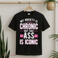 My Anxiety Is Chronic But This Ass Is Iconic Mental Health T-Shirt thumb 2