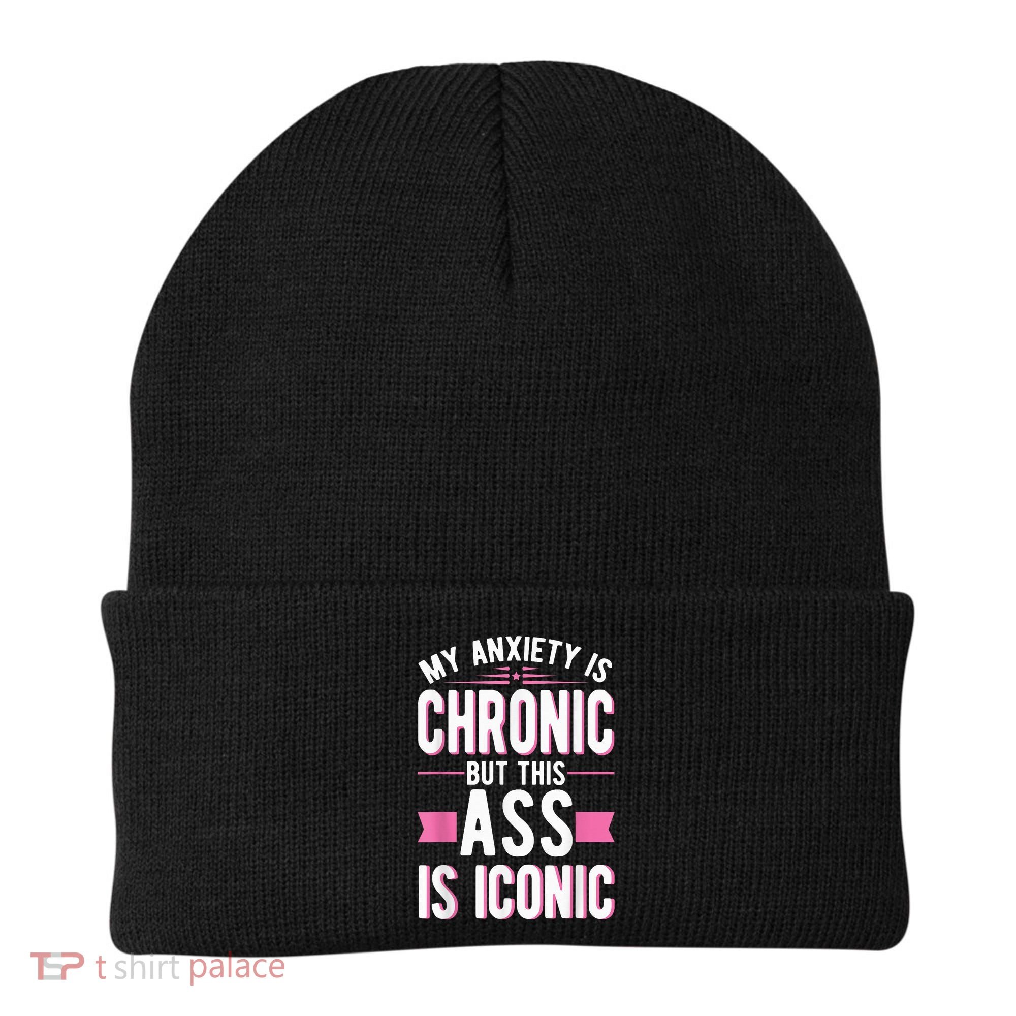 My Anxiety Is Chronic But This Ass Is Iconic Mental Health Beanie