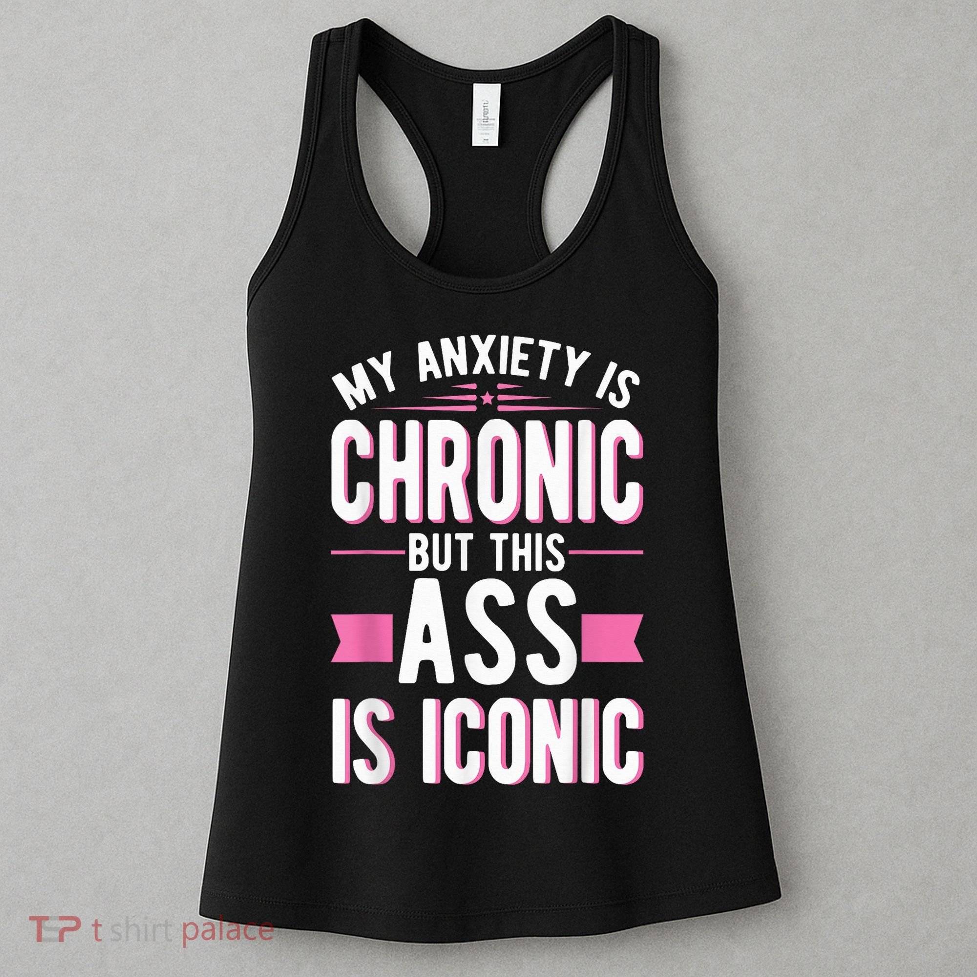 My Anxiety Is Chronic But This Ass Is Iconic Mental Health Women's Tank Top