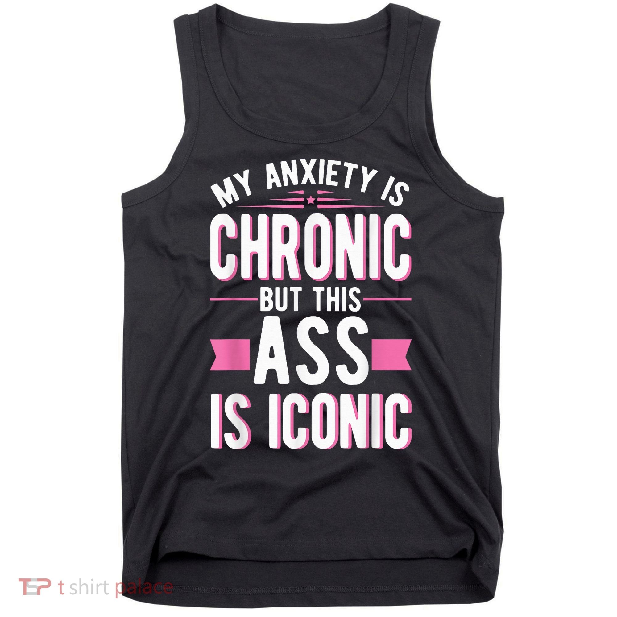 My Anxiety Is Chronic But This Ass Is Iconic Mental Health Tank Top