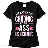 My Anxiety Is Chronic But This Ass Is Iconic Mental Health Women's T-Shirt thumb 0