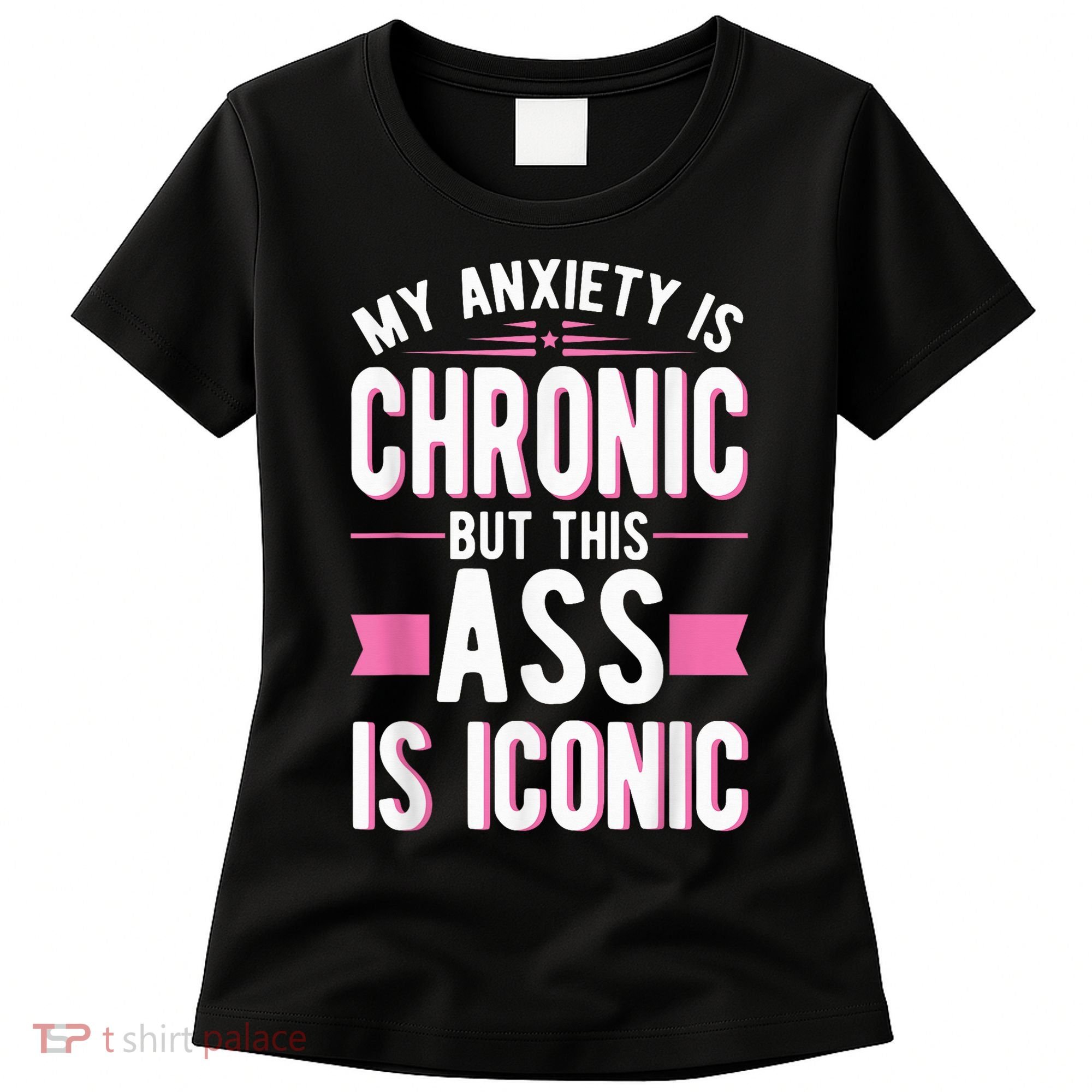 My Anxiety Is Chronic But This Ass Is Iconic Mental Health Women's T-Shirt