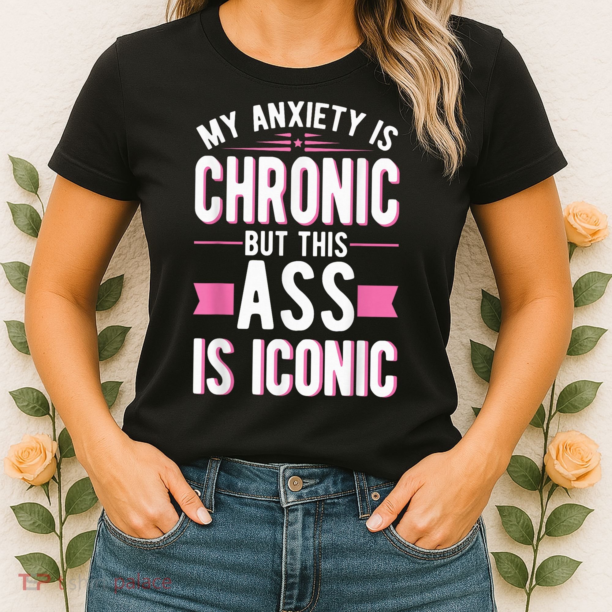 My Anxiety Is Chronic But This Ass Is Iconic Mental Health Women's T-Shirt