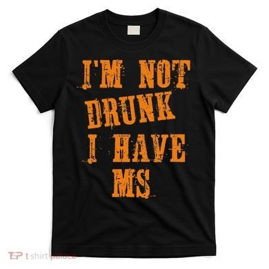 Ms Awareness  IM Not Drunk I Have Ms T-Shirt