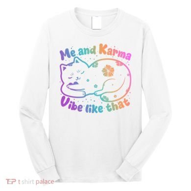 Me And Karma Vibe Like That Karma Kitty Cat Long Sleeve Shirt
