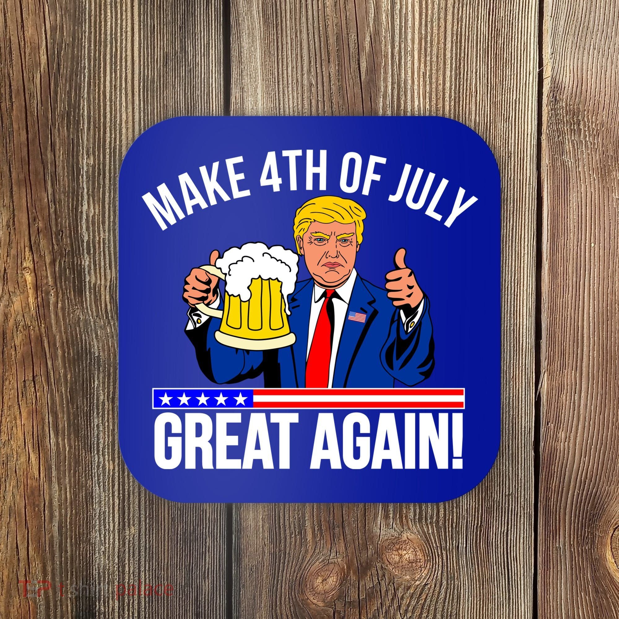 Make 4th of July Great Again! Donald Trump Beer USA Coaster