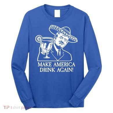Make America Drink Again Donald Trump Cinco De Mayo Long Sleeve Shirt