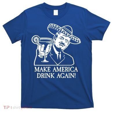 Make America Drink Again Donald Trump Cinco De Mayo T-Shirt