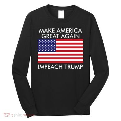 Make America Great Again Impeach Trump Anti Trump Long Sleeve Shirt