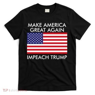 Make America Great Again Impeach Trump Anti Trump T-Shirt