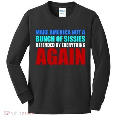 Make America Not A Bunch Of Sissies Kids Long Sleeve Shirt