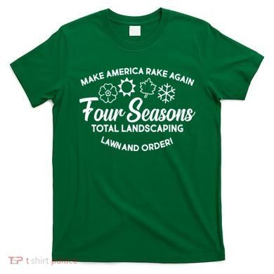 Make America Rake Again Four Seasons T-Shirt