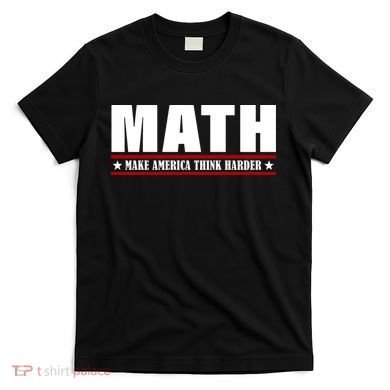 Make America Think Harder Funny Math T-Shirt