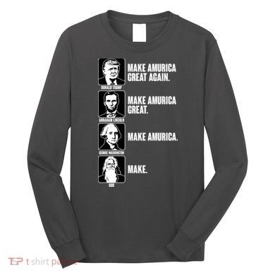 Make AMURICA Great Again Historic Presidents Long Sleeve Shirt