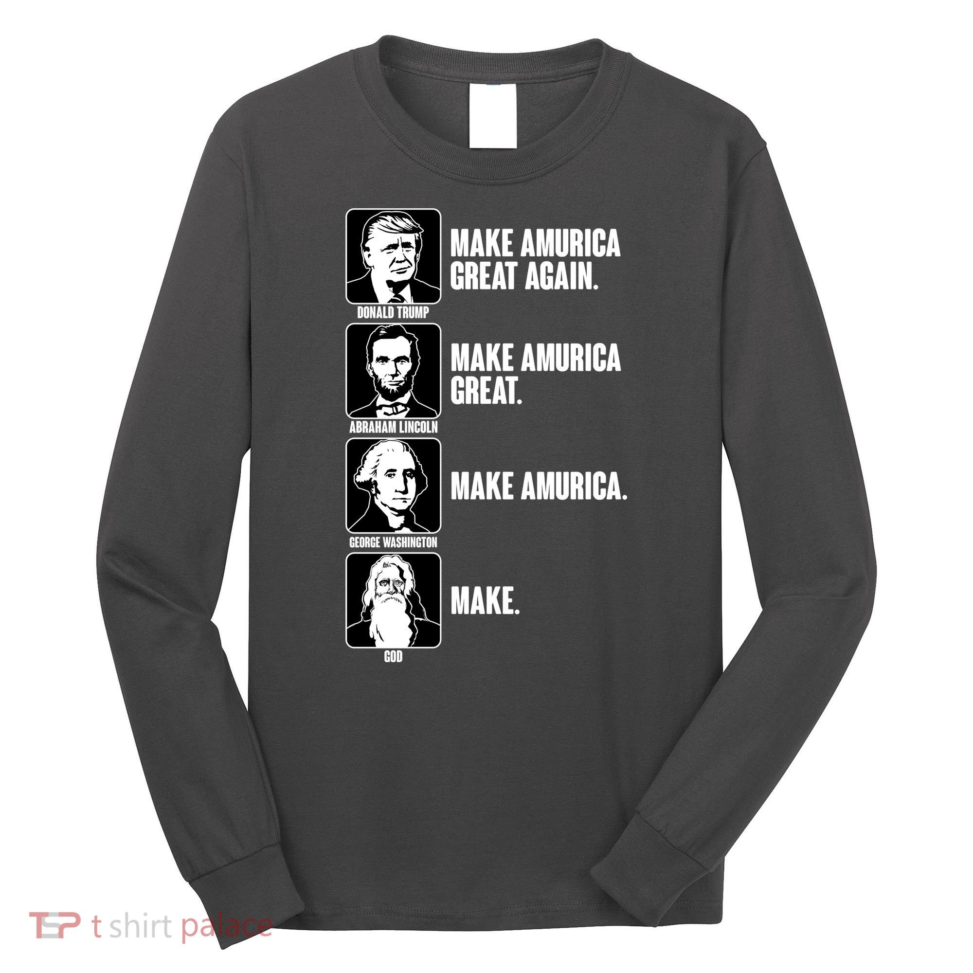 Make AMURICA Great Again Historic Presidents Long Sleeve Shirt