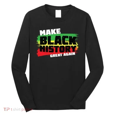 Make Black History Great Again Long Sleeve Shirt