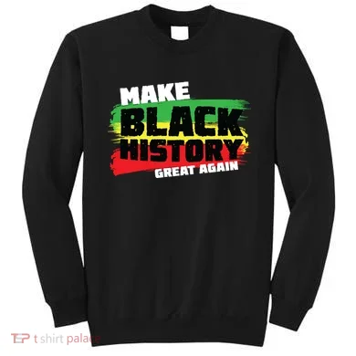 Make Black History Great Again Sweatshirt