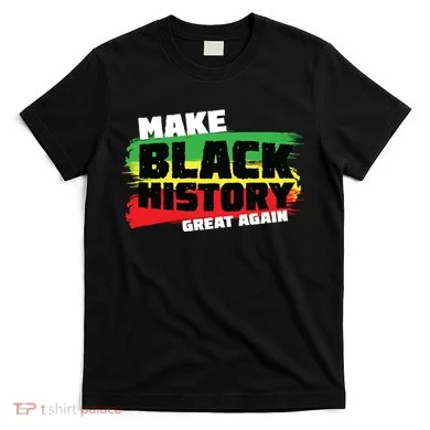 Make Black History Great Again T-Shirt