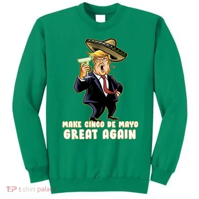 Make Cinco De Mayo Great Again Sweatshirt