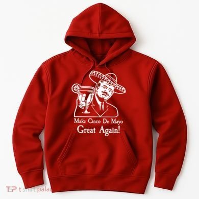 Make Cinco De Mayo Great Again President Donald Trump Hoodie