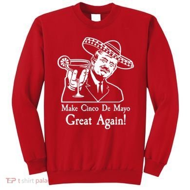 Make Cinco De Mayo Great Again President Donald Trump Sweatshirt