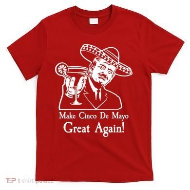 Make Cinco De Mayo Great Again President Donald Trump T-Shirt