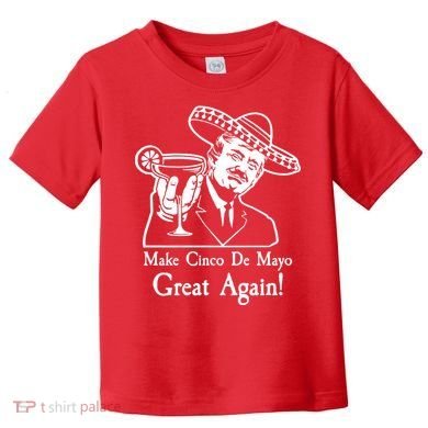 Make Cinco De Mayo Great Again President Donald Trump Toddler T-Shirt