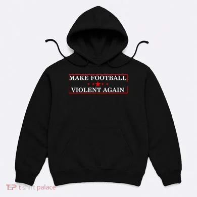 Make Football Violent Again Hoodie