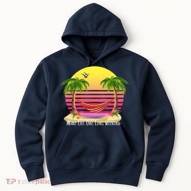 Make Life One Long Weekend Hoodie