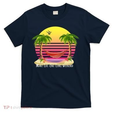 Make Life One Long Weekend T-Shirt
