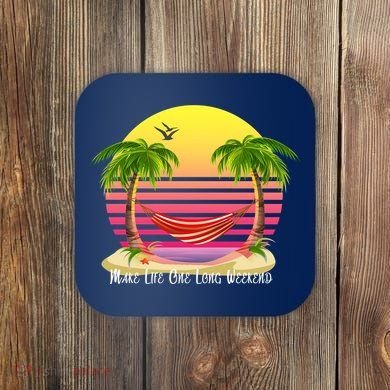 Make Life One Long Weekend Coaster