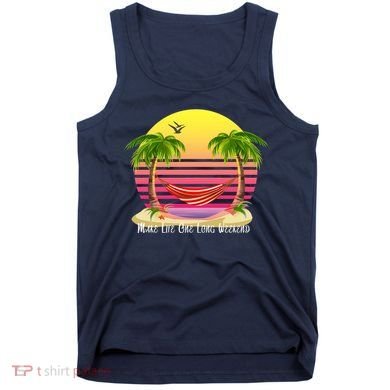 Make Life One Long Weekend Tank Top