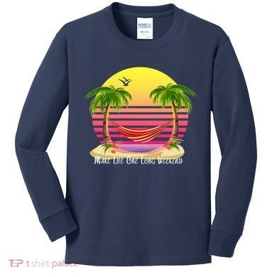 Make Life One Long Weekend Kids Long Sleeve Shirt