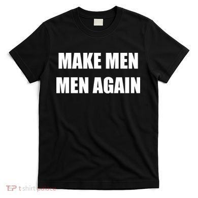 Make Men Men Again T-Shirt