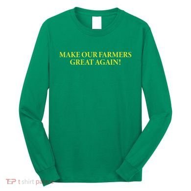 Make Our Farmers Great Again Long Sleeve Shirt
