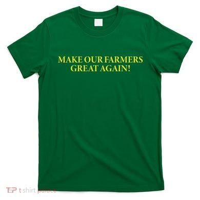 Make Our Farmers Great Again T-Shirt