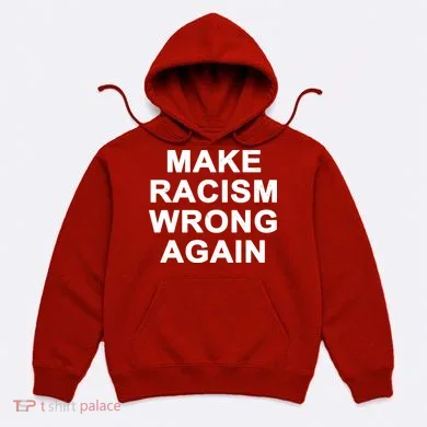 Make Racism Wrong Again Hoodie