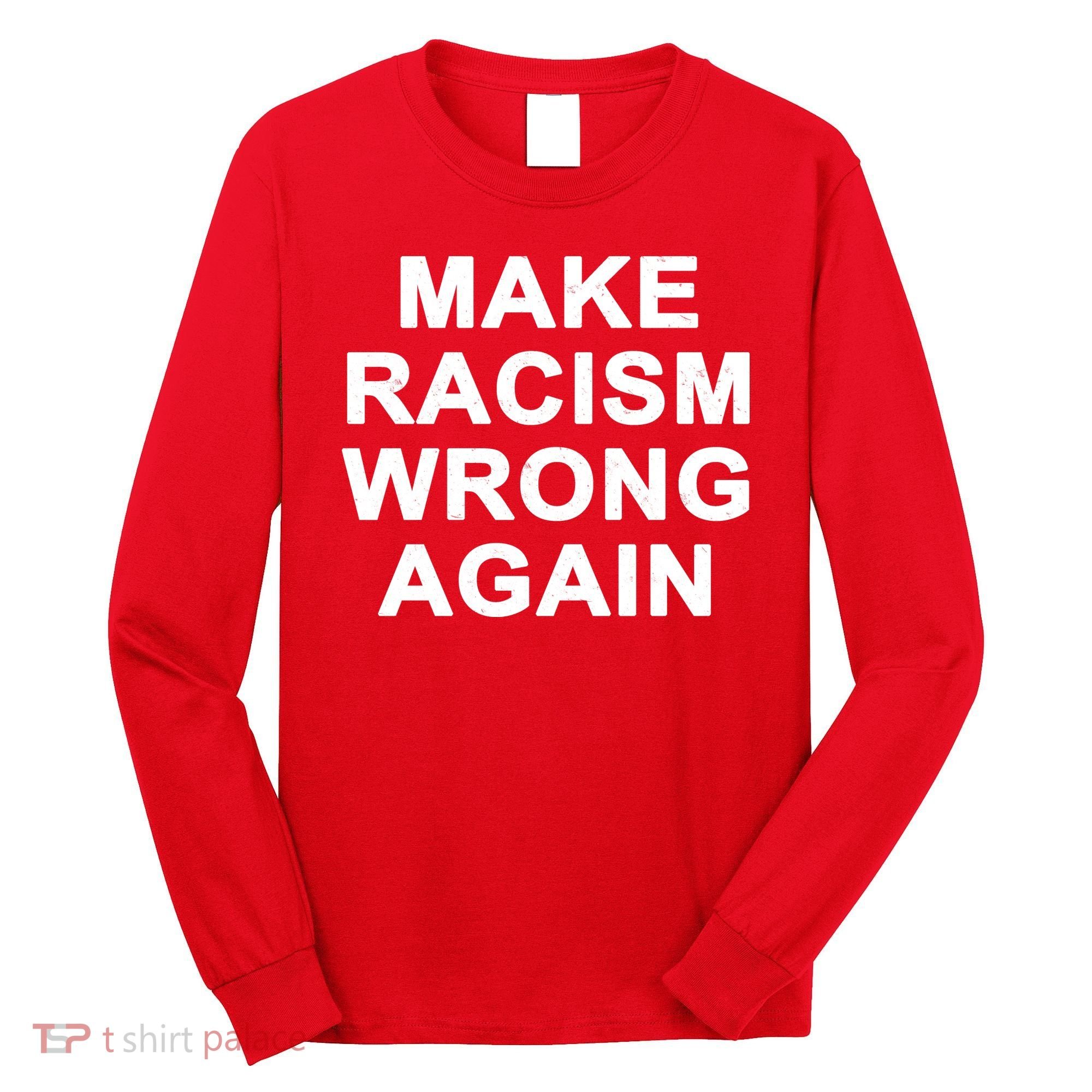 Make Racism Wrong Again Long Sleeve Shirt