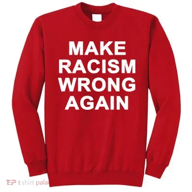 Make Racism Wrong Again Sweatshirt