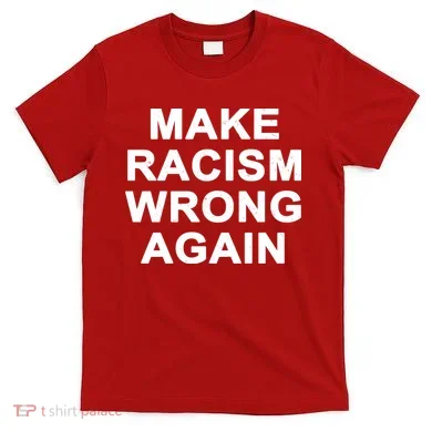 Make Racism Wrong Again T-Shirt
