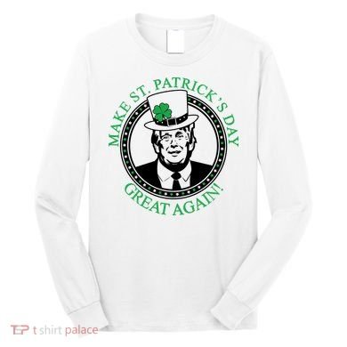 Make St. Patrick's Day Great Again Donald Trump Long Sleeve Shirt